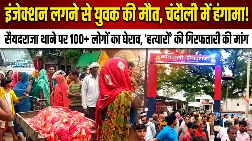 चंदौली के सैयदराजा थाना क्षेत्र में इंजेक्शन लगने के बाद एक युवक की मौत हो गई। परिजनों ने थाने का घेराव किया। पुलिस ने शव पोस्टमार्टम के लिए भेजा।