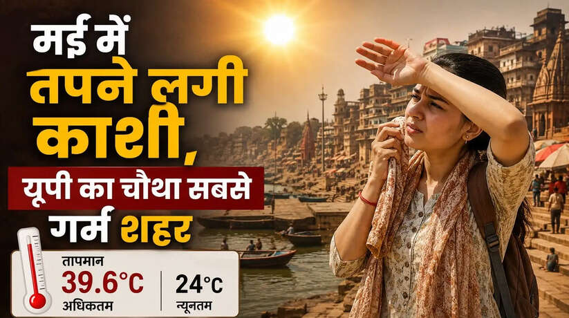 Varanasi Weather News: मई में तपने लगी काशी, मौसम विभाग ने जारी किया अलर्ट