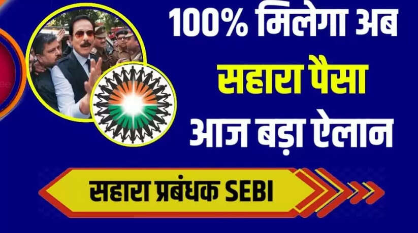 Sahara india latest news today: 7 दिन में वापस मिलेगा सहारा निवेशकों का पैसा! सहारा समूह ने किया दावा?