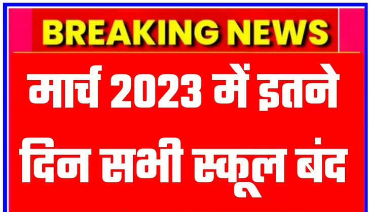 School Holiday in March 2023: मार्च में इतने दिन स्कूल रहेंगे बंद, पड़ रहे हैं ये प्रमुख व्रत त्&zwj;योहार ... यहाँ देखें छुट्टियों की लिस्ट...