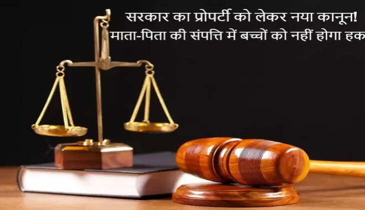 सरकार का&nbsp;प्रोपर्टी को लेकर नया कानून! अब माता-पिता की संपत्ति में बच्चों को नहीं होगा हक...