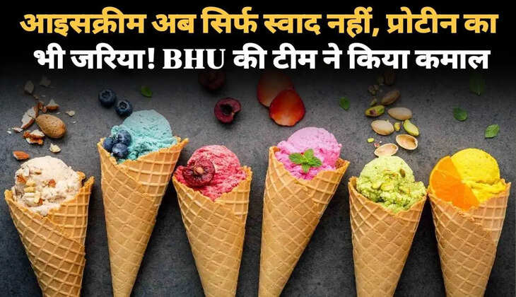 आइसक्रीम अब सिर्फ स्वाद नहीं, प्रोटीन का भी जरिया! BHU की टीम ने किया कमाल