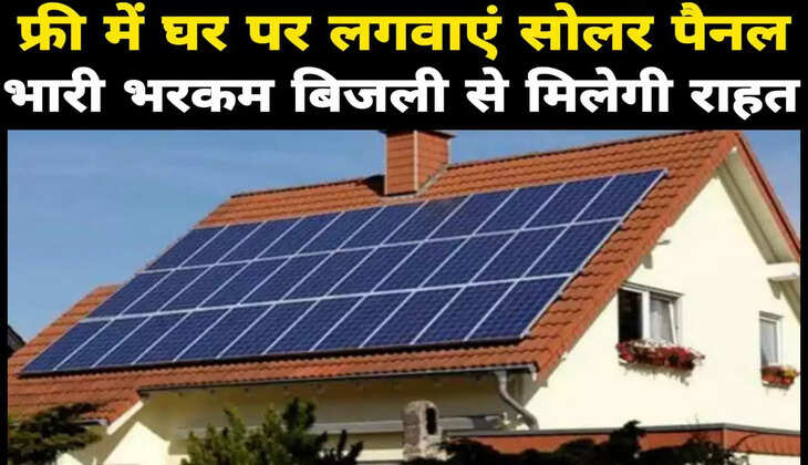 घर पर फ्री में लगवाएं सोलर पैनल, भारी भरकम बिजली से मिलेगी राहत