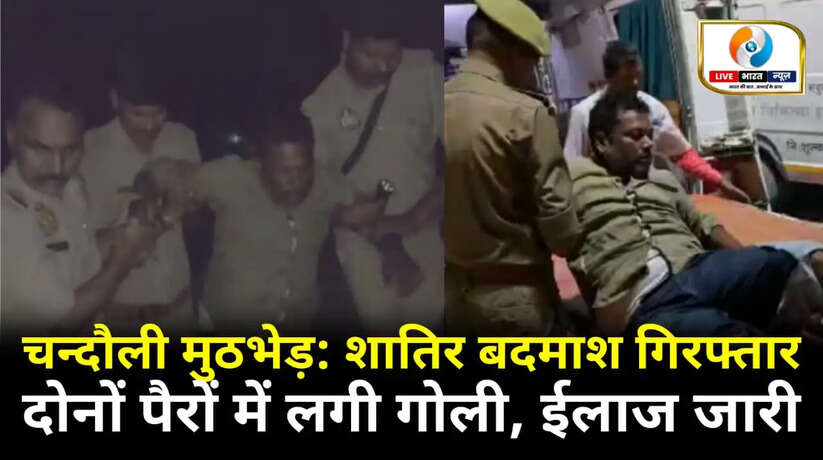 Chandauli encounter!असलहा दिखाने ले गया बदमाश, पुलिस पर झोंकी गोली, जवाबी कार्रवाई में दोनों पैरों में लगी गोली