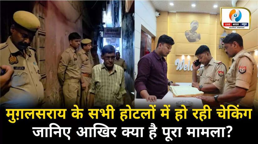 मुग़लसराय के अभी होटलों में पुलिस कर रही चेकिंग, जानिए क्या है पूरा मामला?