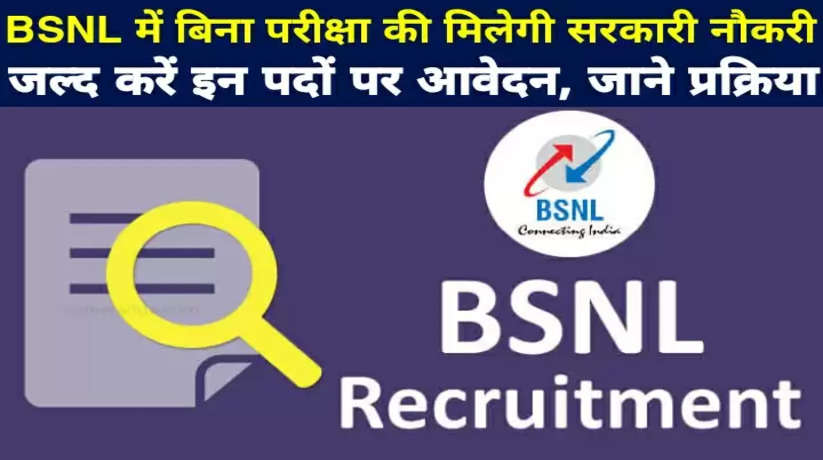 BSNL में बिना परीक्षा की मिलेगी सरकारी नौकरी, जल्द करें इन पदों पर आवेदन, जाने प्रक्रिया
