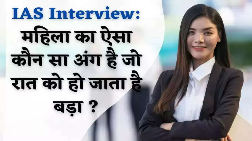 UPSC IAS Interview Questions: औरत का कौन सा अंग रात को बड़ा हो जाता है, जवाब सुनकर छुटे पसीने