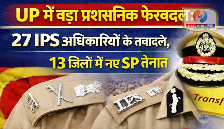 UP में बड़ा प्रशासनिक फेरबदल!&nbsp;27 IPS अधिकारियों के तबादले, 13 जिलों में नए SP तैनात