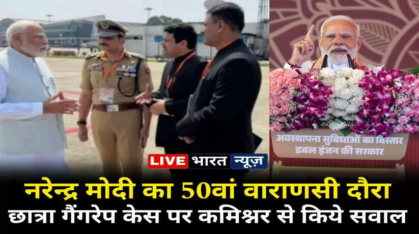 प्रधानमंत्री नरेंद्र मोदी का 50वां वाराणसी दौरा: छात्रा गैंगरेप केस पर कमिश्नर से किये सवाल, 44 प्रोजेक्ट्स का लोकार्पण