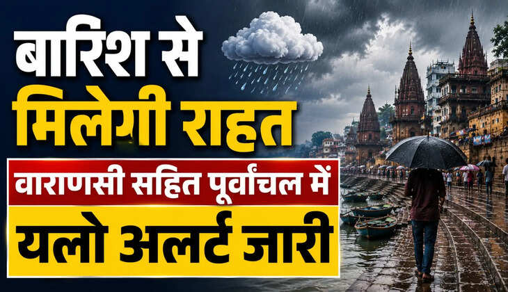 वाराणसी समेत पूर्वांचल में चार दिन बरसेंगे बादल, मौसम विभाग का यलो अलर्ट