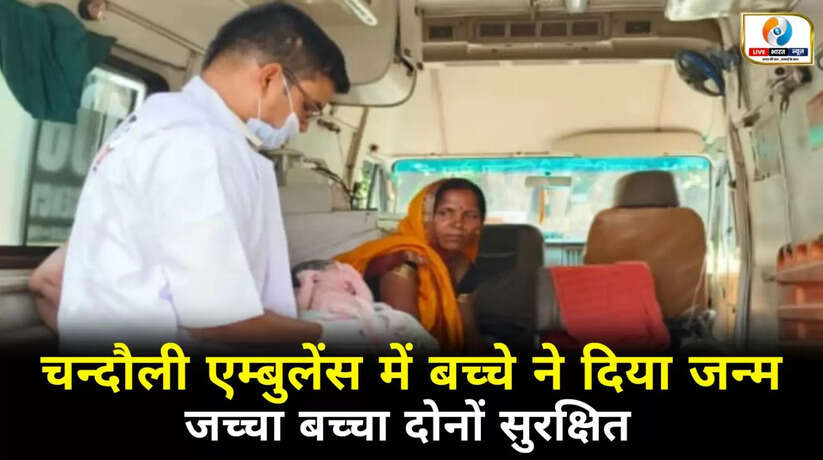 चन्दौली एम्बुलेंस में बच्चे ने दिया जन्म, जच्चा बच्चा दोनों सुरक्षित