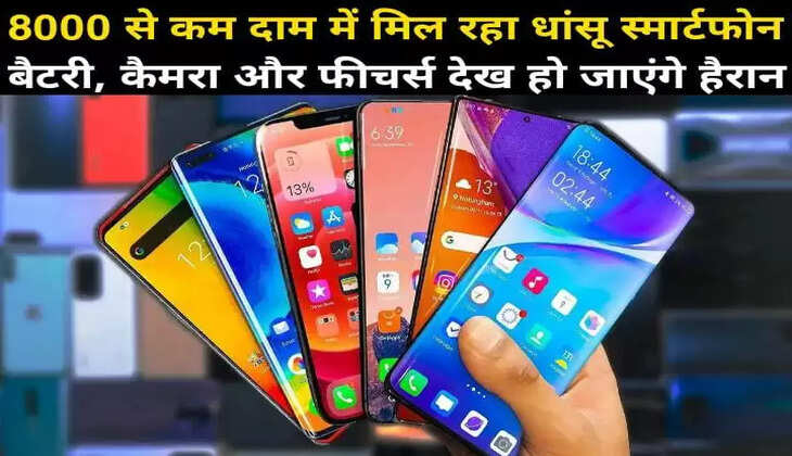8000 से कम दाम में मिल रहे ये Best Smartphones, बैटरी, कैमरा और फीचर्स देख हो जाएंगे &nbsp;हैरान
