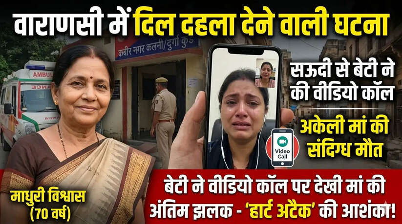 दिल दहला देने वाली घटना! वाराणसी में अकेली मां की मौत, बेटी को Video Call पर देखा शव