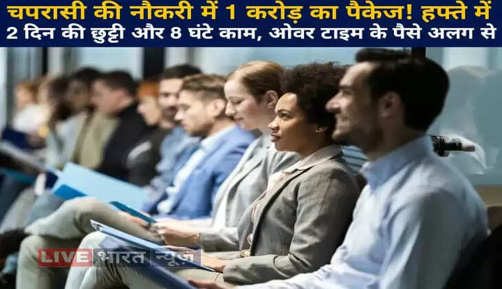 चपरासी की नौकरी में 1 करोड़ का पैकेज! हफ्ते में 2 दिन की छुट्टी और 8 घंटे काम, ओवर टाइम के पैसे अलग से