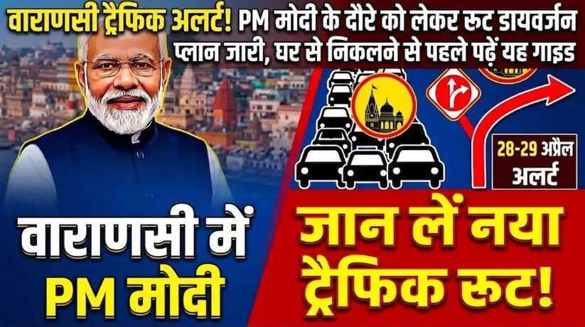 वाराणसी ट्रैफिक अलर्ट! PM मोदी के दौरे को लेकर रूट डायवर्जन प्लान जारी, घर से निकलने से पहले पढ़ें यह गाइड