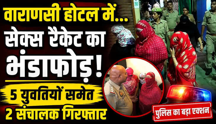 Varanasi News:&nbsp; वाराणसी के होटल में सेक्स रैकेट का&nbsp; खुलासा! 5 युवतियों समेत 2 संचालक गिरफ्तार&nbsp;