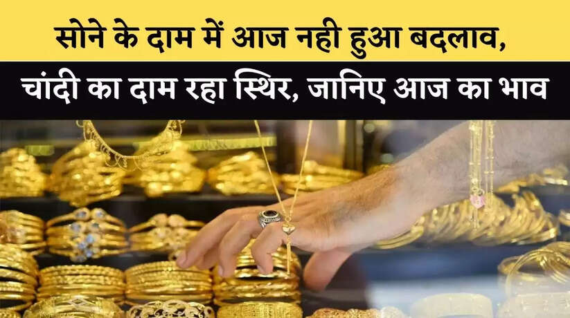 Gold-Silver Rate Today: सोने-चांदी के दाम स्थिर, जानिए आज का नया भाव!