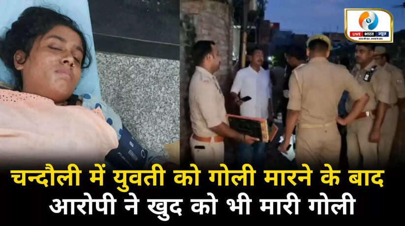 चन्दौली में युवती को गोली मारने के बाद आरोपी ने खुद को भी मारी गोली