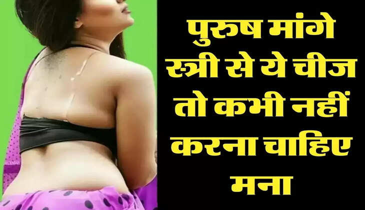 Chanakya Niti: अगर पुरुष मांगे स्त्री से ये चीज तो कभी नहीं करना चाहिए मना