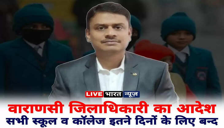 Varanasi news in hindi: वाराणसी जिलाधिकारी का आदेश, सभी स्कूल व कॉलेज इतने दिनों के लिए बन्द