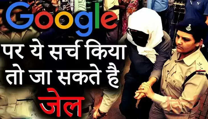 &nbsp;ख़बरदार!&nbsp;भूल कर भी न करे Google पर इन चीज़ों को&nbsp;सर्च,&nbsp;वर्ना हो सकती है जेल...