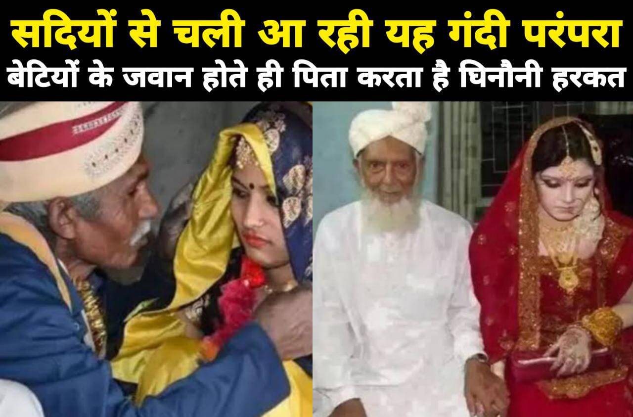 यहां बेटी के जवान होते ही पिता बना लेता है दुल्हन, फिर करता है ऐसा काम, सदियों से चली आ रही यह गंदी प्रथा